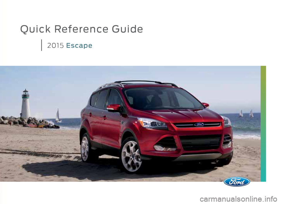 FORD ESCAPE 2015 3.G Quick Reference Guide Quick Reference Guide
2015 Escape FORD ESCAPE 2015 3.G Quick Reference Guide Quick Reference Guide
2015 Escape