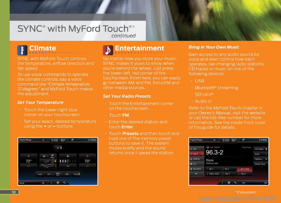 FORD ESCAPE 2015 3.G Quick Reference Guide Climate
SYNC with MyFord Touch controls
the temperature, airflow direction and
fan speed.
To use voice commands to operate
the climate controls, say a voice
command like “Climate temperatu FORD ESCAPE 2015 3.G Quick Reference Guide Climate
SYNC with MyFord Touch controls
the temperature, airflow direction and
fan speed.
To use voice commands to operate
the climate controls, say a voice
command like “Climate temperatu