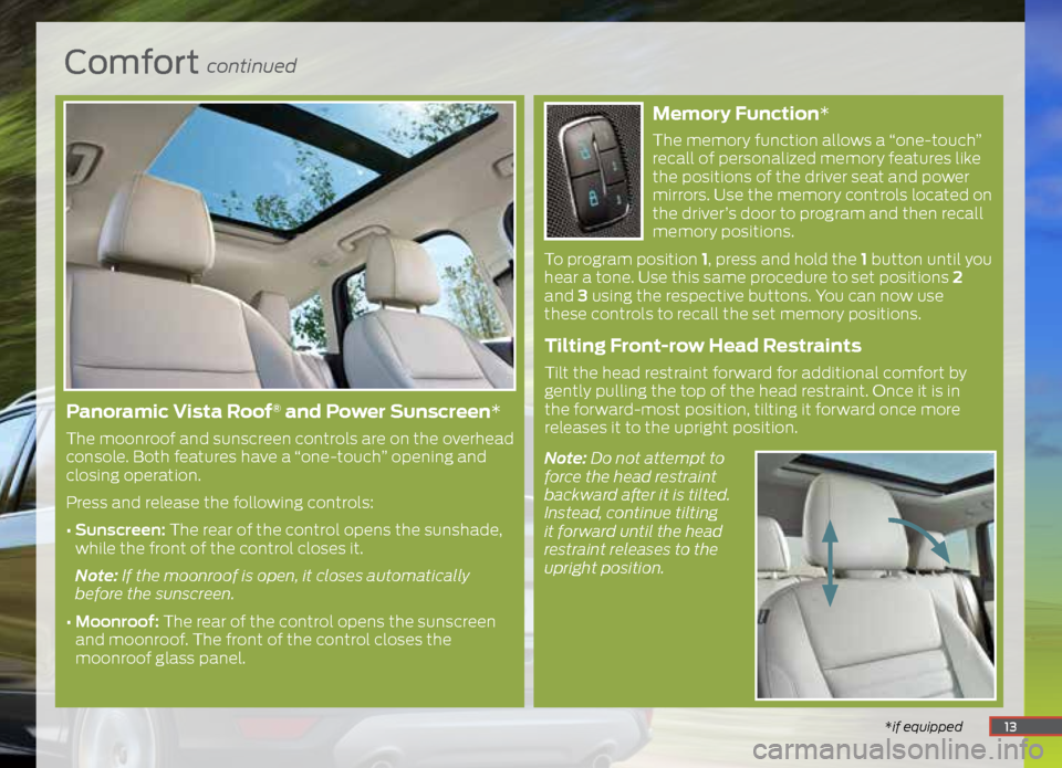 FORD ESCAPE 2015 3.G Quick Reference Guide Comfort continued
*if equipped
Memory Function*
The memory function allows a “one-touch”
recall of personalized memory features like
the positions of the driver seat and power
mirrors. Use the FORD ESCAPE 2015 3.G Quick Reference Guide Comfort continued
*if equipped
Memory Function*
The memory function allows a “one-touch”
recall of personalized memory features like
the positions of the driver seat and power
mirrors. Use the