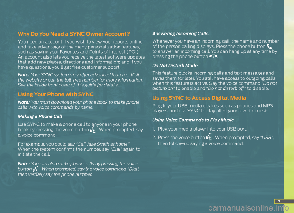 FORD ESCAPE 2015 3.G Quick Reference Guide 7
Why Do You Need a SYNC Owner Account?
You need an account if you wish to view your reports online
and take advantage of the many personalization features,
such as saving your Favorites and Points FORD ESCAPE 2015 3.G Quick Reference Guide 7
Why Do You Need a SYNC Owner Account?
You need an account if you wish to view your reports online
and take advantage of the many personalization features,
such as saving your Favorites and Points