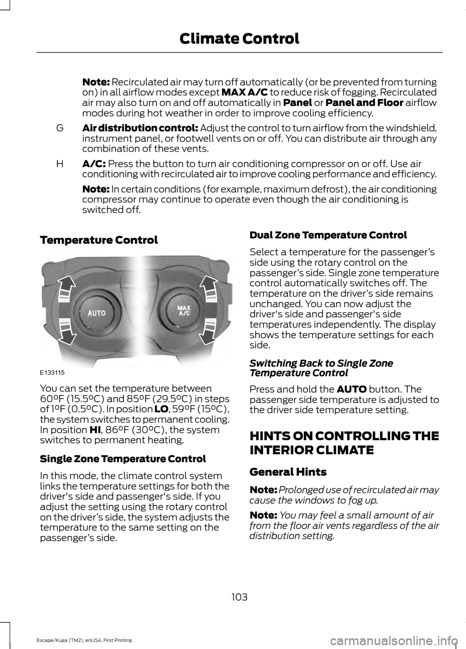 FORD ESCAPE 2016 3.G Owners Manual Note: Recirculated air may turn off automatically (or be prevented from turning
on) in all airflow modes except MAX A/C to reduce risk of fogging. Recirculated
air may also turn on and off automatical