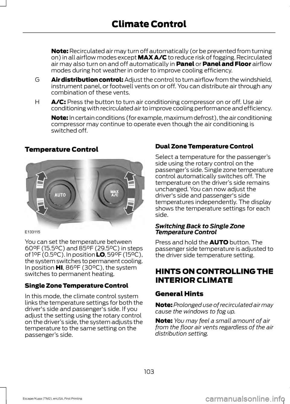 FORD ESCAPE 2016 3.G Owners Manual Note: Recirculated air may turn off automatically (or be prevented from turning
on) in all airflow modes except MAX A/C to reduce risk of fogging. Recirculated
air may also turn on and off automatical FORD ESCAPE 2016 3.G Owners Manual Note: Recirculated air may turn off automatically (or be prevented from turning
on) in all airflow modes except MAX A/C to reduce risk of fogging. Recirculated
air may also turn on and off automatical