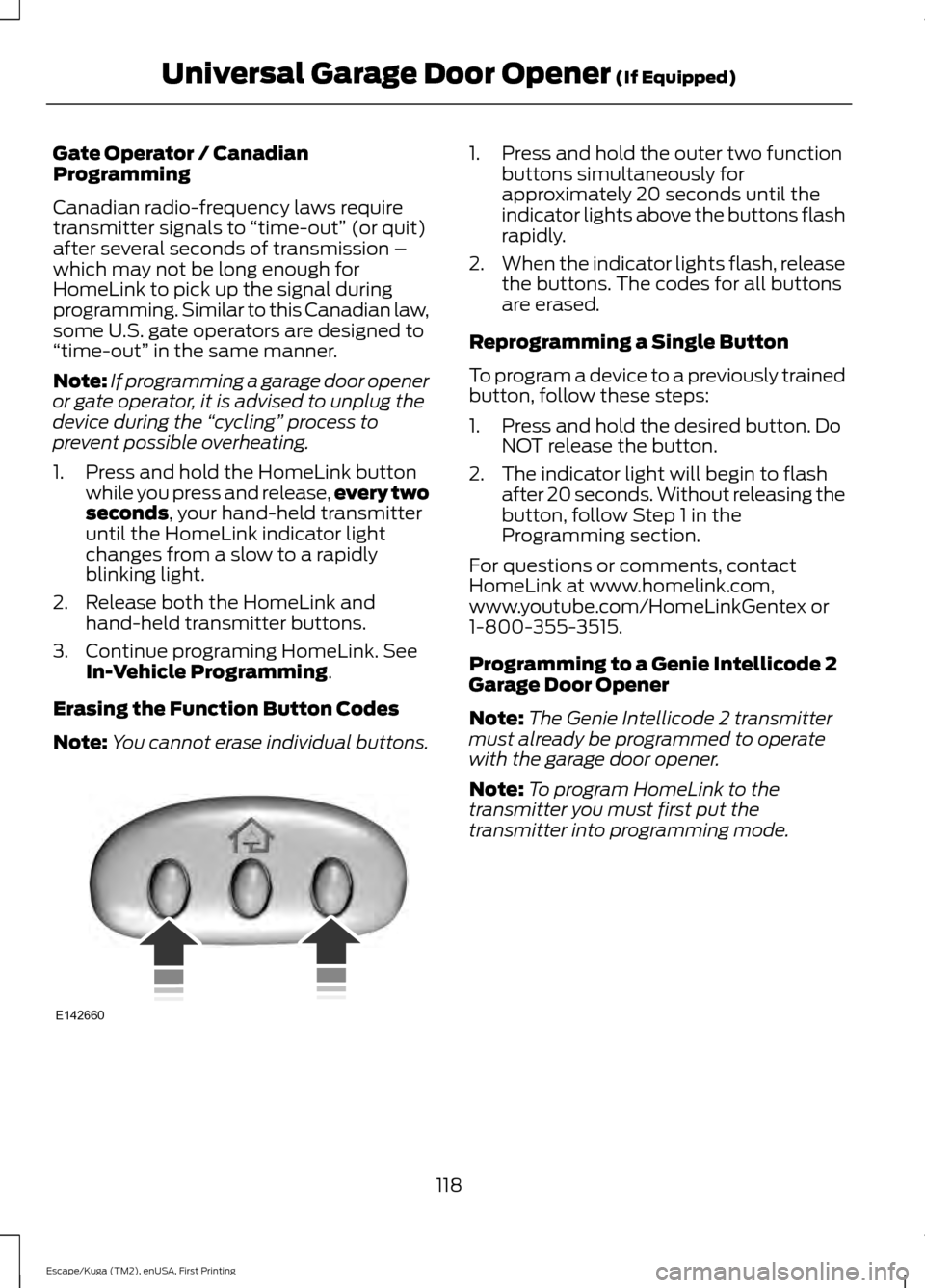 FORD ESCAPE 2016 3.G Owners Manual Gate Operator / Canadian
Programming
Canadian radio-frequency laws require
transmitter signals to
“time-out” (or quit)
after several seconds of transmission –
which may not be long enough for
H FORD ESCAPE 2016 3.G Owners Manual Gate Operator / Canadian
Programming
Canadian radio-frequency laws require
transmitter signals to
“time-out” (or quit)
after several seconds of transmission –
which may not be long enough for
H