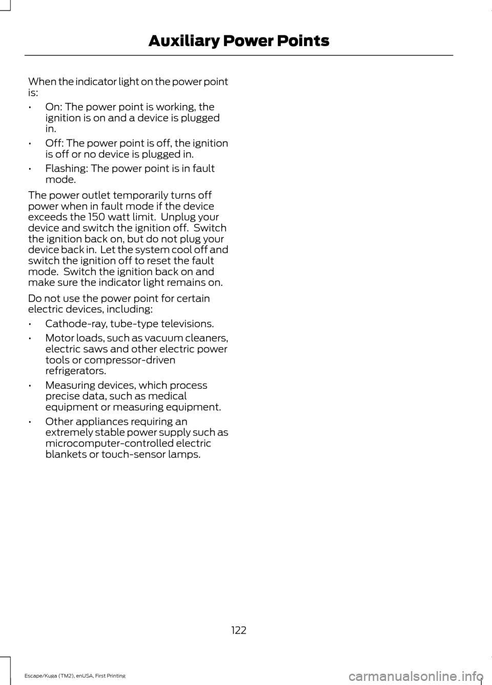 FORD ESCAPE 2016 3.G Owners Manual When the indicator light on the power point
is:
•
On: The power point is working, the
ignition is on and a device is plugged
in.
• Off: The power point is off, the ignition
is off or no device is FORD ESCAPE 2016 3.G Owners Manual When the indicator light on the power point
is:
•
On: The power point is working, the
ignition is on and a device is plugged
in.
• Off: The power point is off, the ignition
is off or no device is
