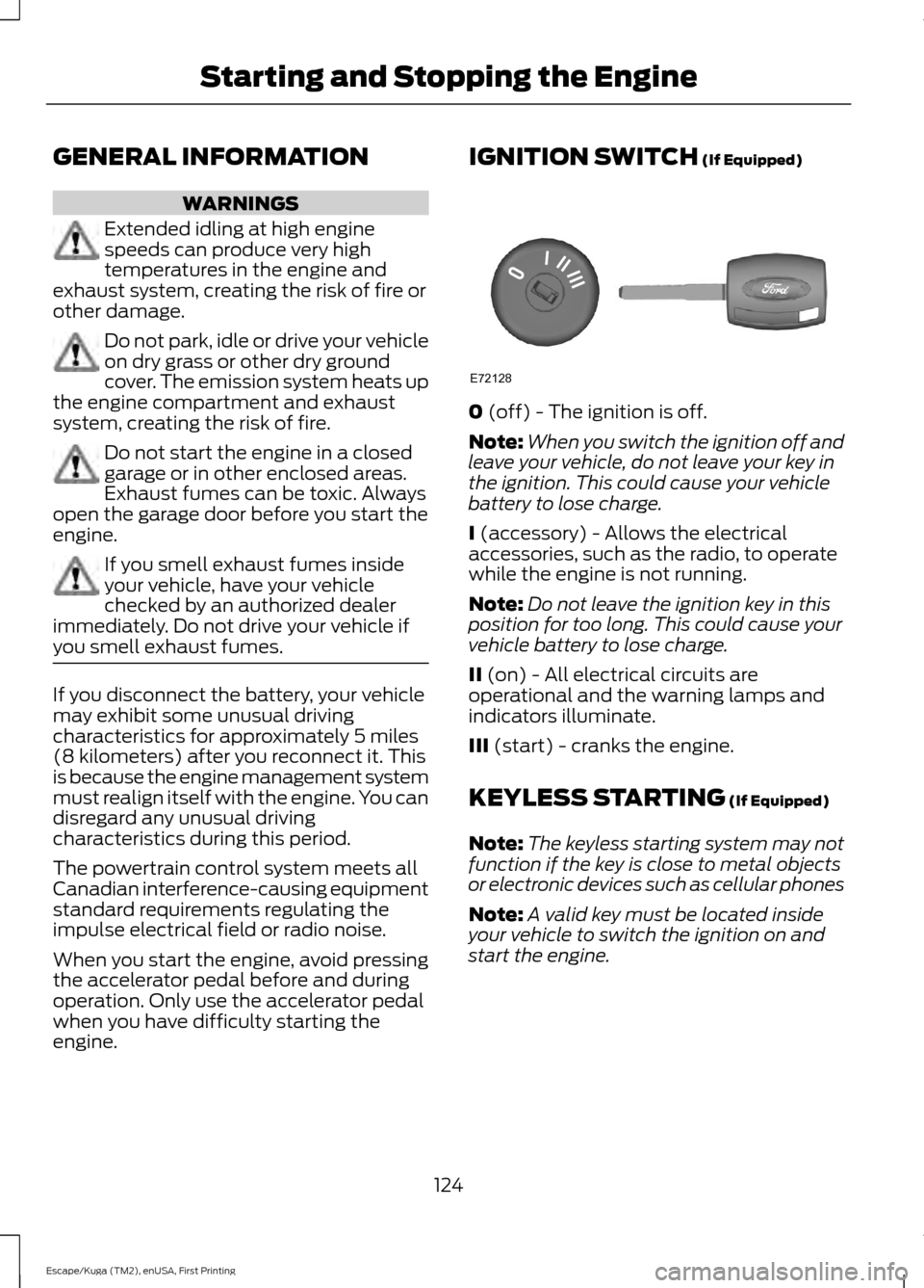 FORD ESCAPE 2016 3.G Owners Manual GENERAL INFORMATION
WARNINGS
Extended idling at high engine
speeds can produce very high
temperatures in the engine and
exhaust system, creating the risk of fire or
other damage. Do not park, idle or FORD ESCAPE 2016 3.G Owners Manual GENERAL INFORMATION
WARNINGS
Extended idling at high engine
speeds can produce very high
temperatures in the engine and
exhaust system, creating the risk of fire or
other damage. Do not park, idle or