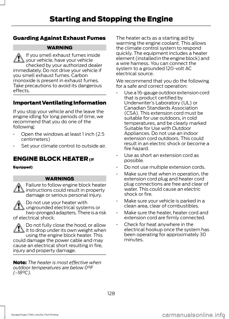 FORD ESCAPE 2016 3.G Owners Manual Guarding Against Exhaust Fumes
WARNING
If you smell exhaust fumes inside
your vehicle, have your vehicle
checked by your authorized dealer
immediately. Do not drive your vehicle if
you smell exhaust f FORD ESCAPE 2016 3.G Owners Manual Guarding Against Exhaust Fumes
WARNING
If you smell exhaust fumes inside
your vehicle, have your vehicle
checked by your authorized dealer
immediately. Do not drive your vehicle if
you smell exhaust f