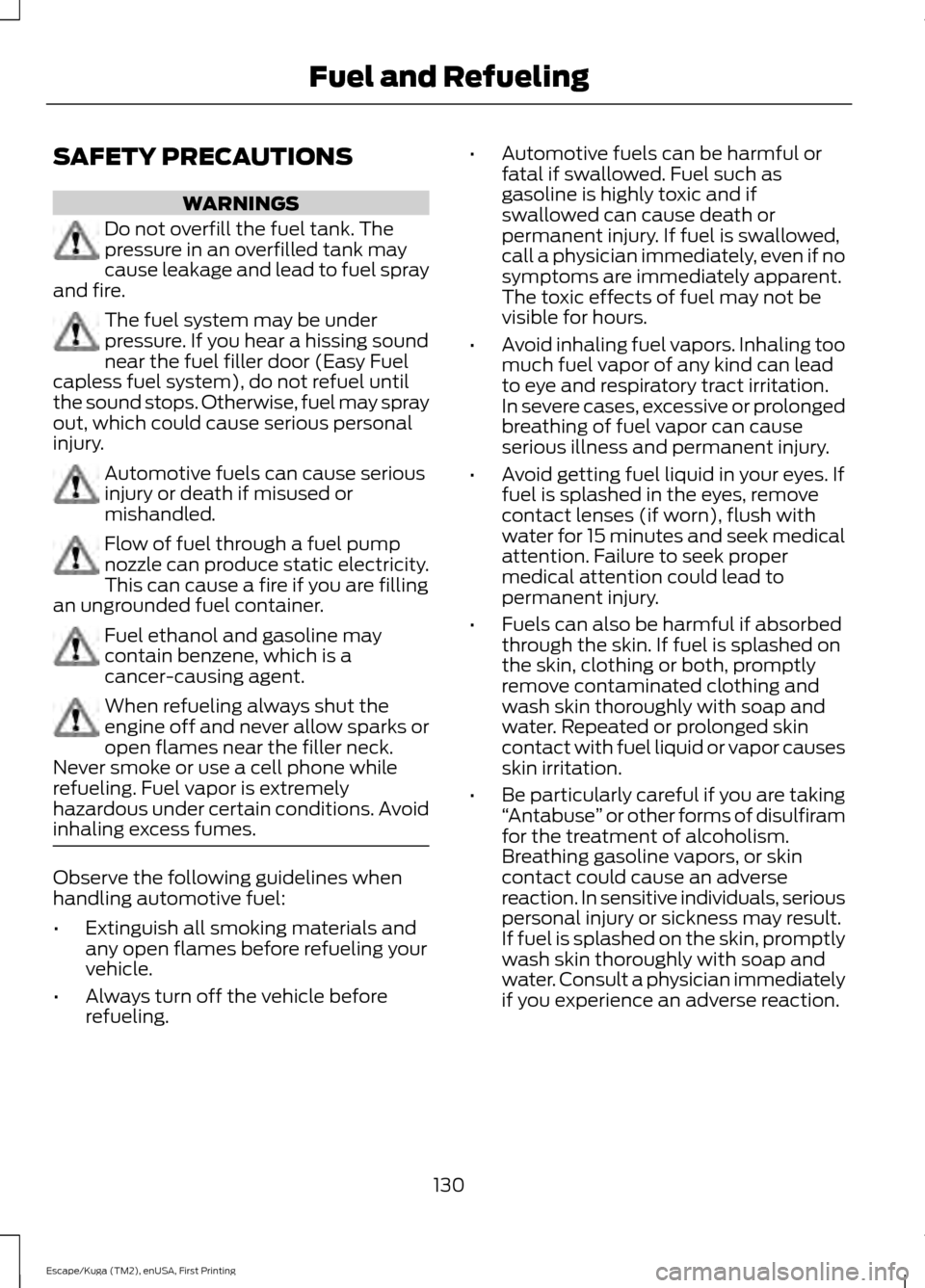 FORD ESCAPE 2016 3.G Owners Manual SAFETY PRECAUTIONS
WARNINGS
Do not overfill the fuel tank. The
pressure in an overfilled tank may
cause leakage and lead to fuel spray
and fire. The fuel system may be under
pressure. If you hear a hi FORD ESCAPE 2016 3.G Owners Manual SAFETY PRECAUTIONS
WARNINGS
Do not overfill the fuel tank. The
pressure in an overfilled tank may
cause leakage and lead to fuel spray
and fire. The fuel system may be under
pressure. If you hear a hi