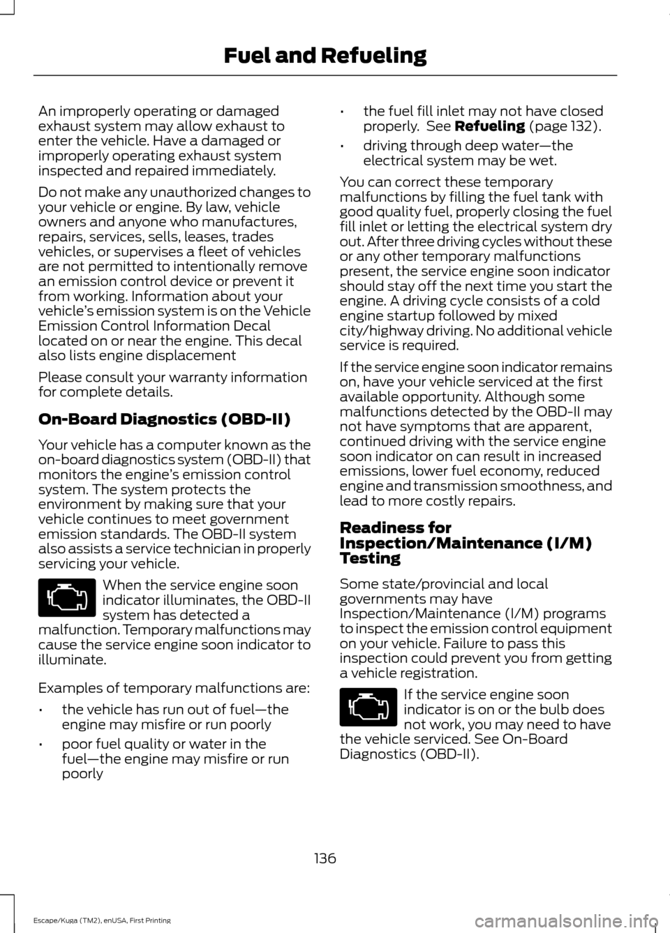 FORD ESCAPE 2016 3.G Owners Manual An improperly operating or damaged
exhaust system may allow exhaust to
enter the vehicle. Have a damaged or
improperly operating exhaust system
inspected and repaired immediately.
Do not make any unau FORD ESCAPE 2016 3.G Owners Manual An improperly operating or damaged
exhaust system may allow exhaust to
enter the vehicle. Have a damaged or
improperly operating exhaust system
inspected and repaired immediately.
Do not make any unau