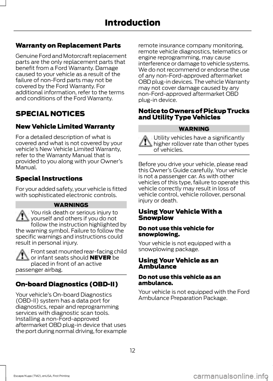 FORD ESCAPE 2016 3.G User Guide Warranty on Replacement Parts
Genuine Ford and Motorcraft replacement
parts are the only replacement parts that
benefit from a Ford Warranty. Damage
caused to your vehicle as a result of the
failure o FORD ESCAPE 2016 3.G User Guide Warranty on Replacement Parts
Genuine Ford and Motorcraft replacement
parts are the only replacement parts that
benefit from a Ford Warranty. Damage
caused to your vehicle as a result of the
failure o