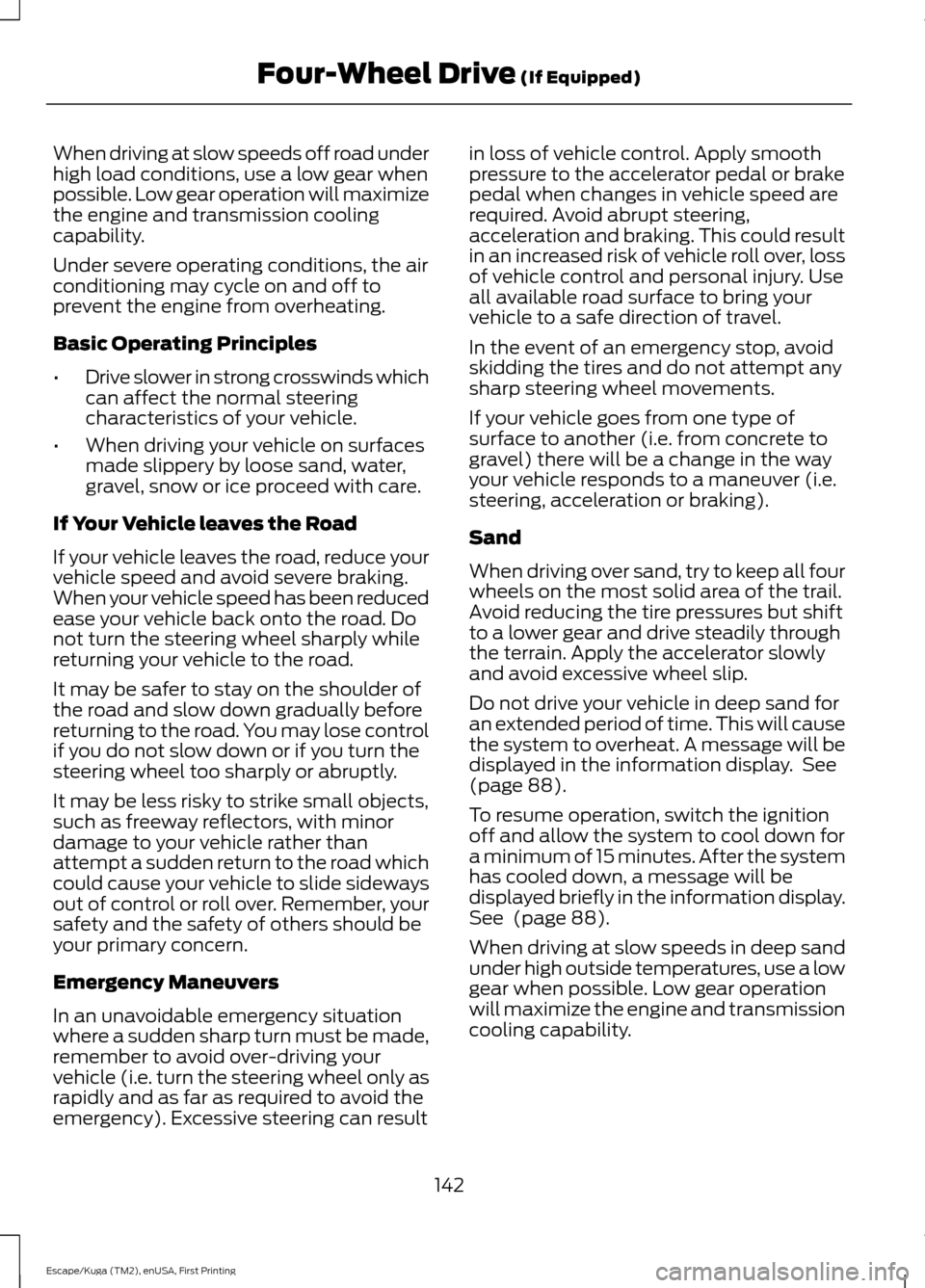 FORD ESCAPE 2016 3.G Owners Manual When driving at slow speeds off road under
high load conditions, use a low gear when
possible. Low gear operation will maximize
the engine and transmission cooling
capability.
Under severe operating c FORD ESCAPE 2016 3.G Owners Manual When driving at slow speeds off road under
high load conditions, use a low gear when
possible. Low gear operation will maximize
the engine and transmission cooling
capability.
Under severe operating c