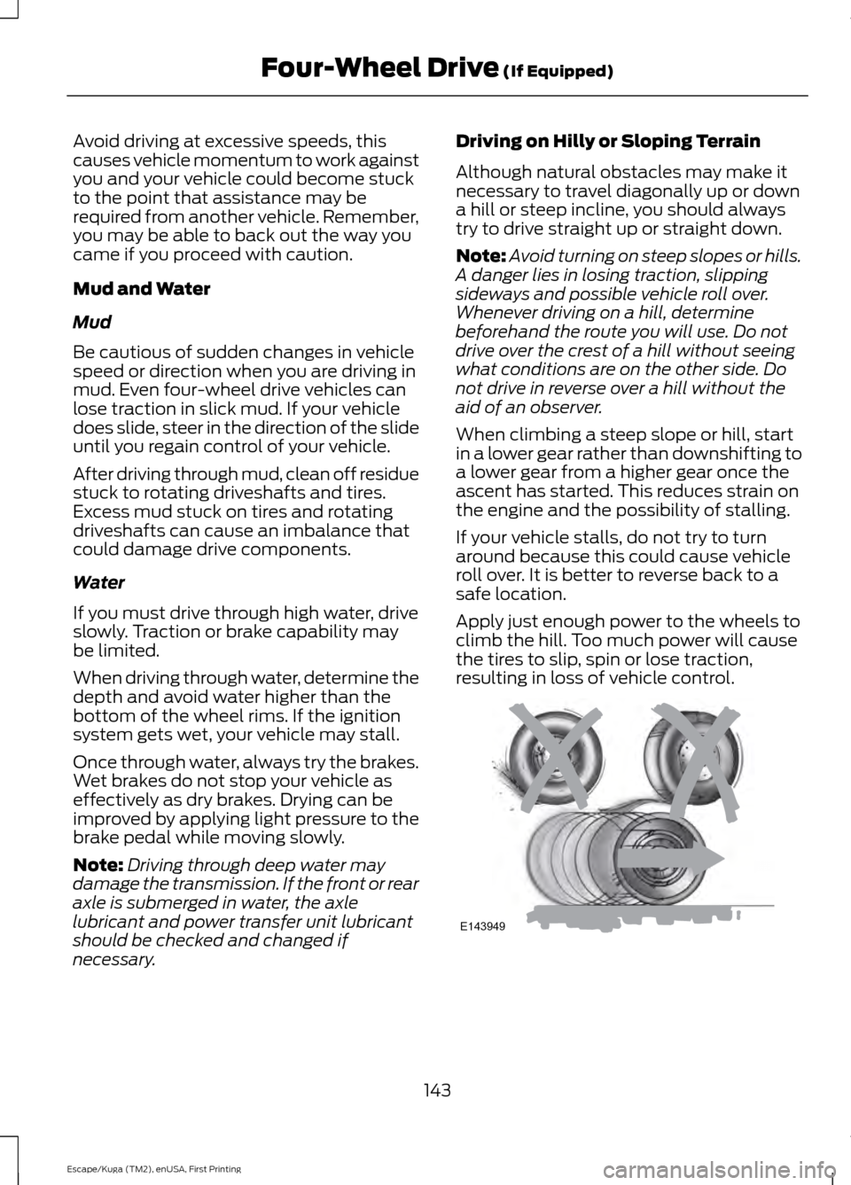 FORD ESCAPE 2016 3.G Owners Manual Avoid driving at excessive speeds, this
causes vehicle momentum to work against
you and your vehicle could become stuck
to the point that assistance may be
required from another vehicle. Remember,
you FORD ESCAPE 2016 3.G Owners Manual Avoid driving at excessive speeds, this
causes vehicle momentum to work against
you and your vehicle could become stuck
to the point that assistance may be
required from another vehicle. Remember,
you