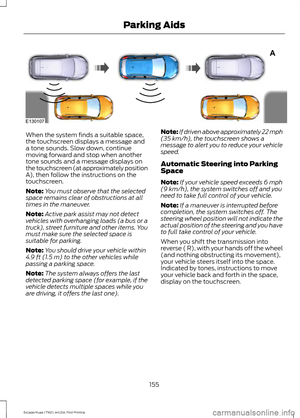 FORD ESCAPE 2016 3.G Owners Manual When the system finds a suitable space,
the touchscreen displays a message and
a tone sounds. Slow down, continue
moving forward and stop when another
tone sounds and a message displays on
the touchsc FORD ESCAPE 2016 3.G Owners Manual When the system finds a suitable space,
the touchscreen displays a message and
a tone sounds. Slow down, continue
moving forward and stop when another
tone sounds and a message displays on
the touchsc