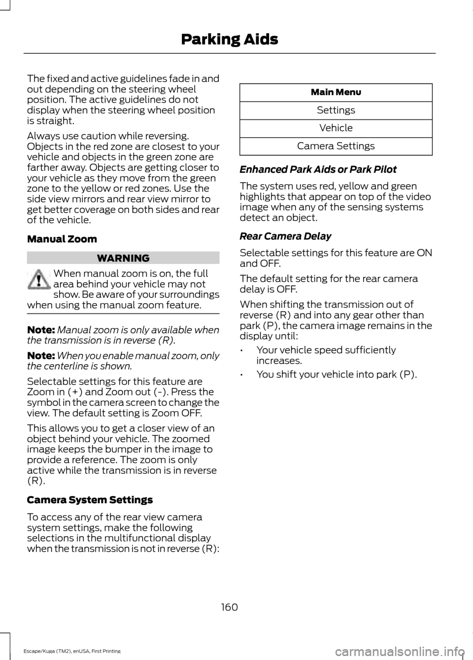 FORD ESCAPE 2016 3.G Owners Manual The fixed and active guidelines fade in and
out depending on the steering wheel
position. The active guidelines do not
display when the steering wheel position
is straight.
Always use caution while re