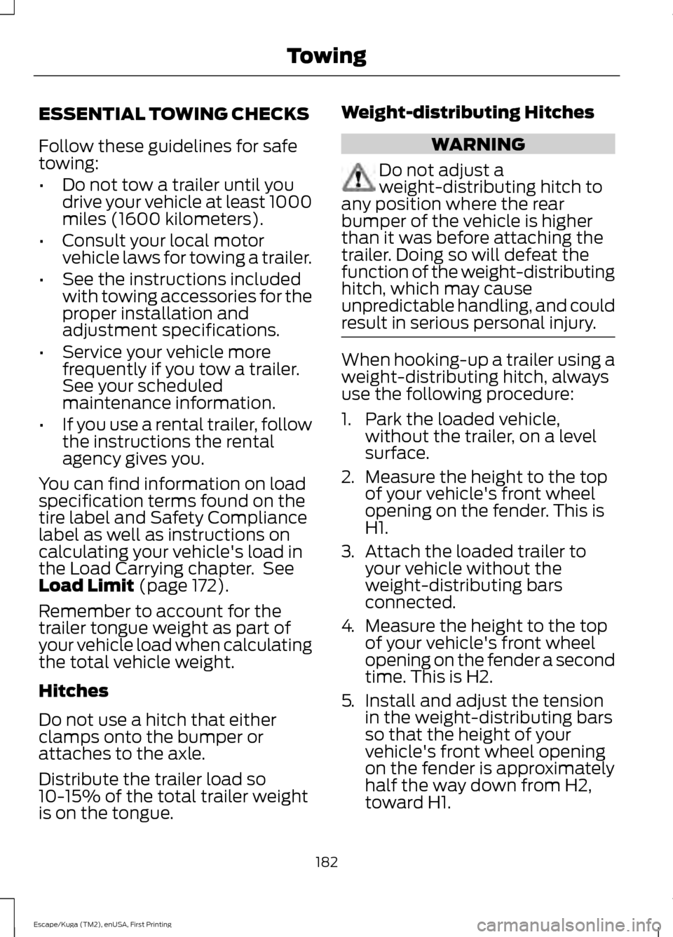 FORD ESCAPE 2016 3.G Owners Manual ESSENTIAL TOWING CHECKS
Follow these guidelines for safe
towing:
•
Do not tow a trailer until you
drive your vehicle at least 1000
miles (1600 kilometers).
• Consult your local motor
vehicle laws 