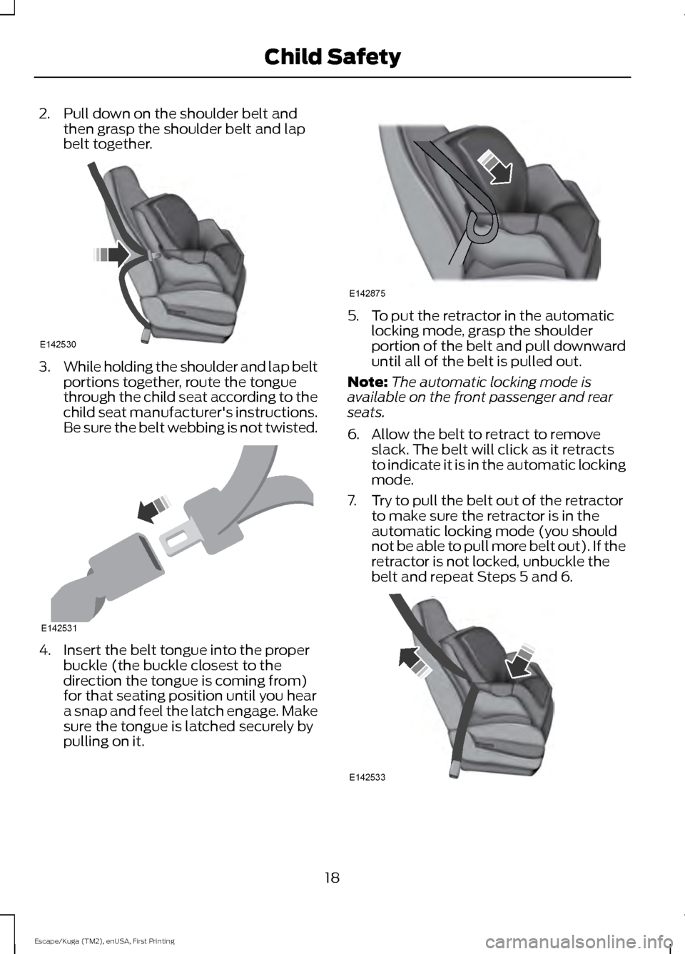 FORD ESCAPE 2016 3.G Owners Manual 2. Pull down on the shoulder belt and
then grasp the shoulder belt and lap
belt together. 3.
While holding the shoulder and lap belt
portions together, route the tongue
through the child seat accordin