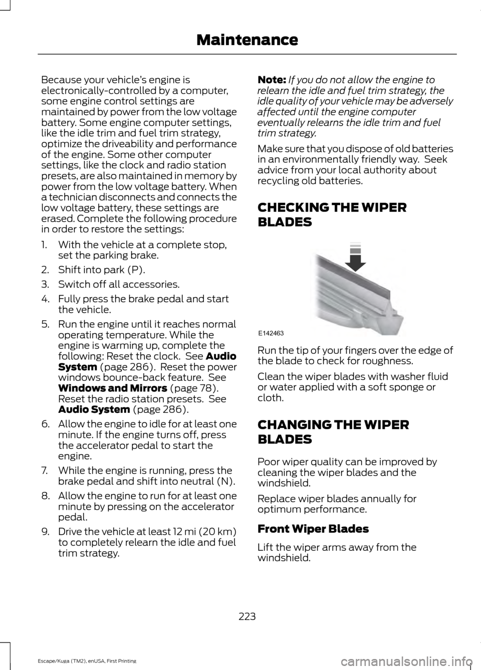 FORD ESCAPE 2016 3.G Owners Manual Because your vehicle
’s engine is
electronically-controlled by a computer,
some engine control settings are
maintained by power from the low voltage
battery. Some engine computer settings,
like the 