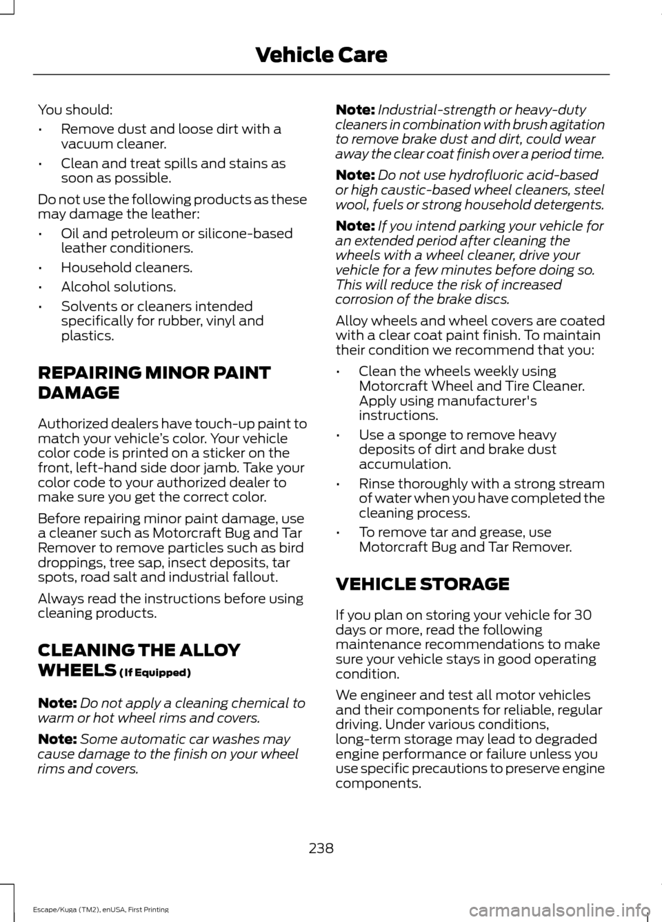 FORD ESCAPE 2016 3.G Owners Manual You should:
•
Remove dust and loose dirt with a
vacuum cleaner.
• Clean and treat spills and stains as
soon as possible.
Do not use the following products as these
may damage the leather:
• Oil FORD ESCAPE 2016 3.G Owners Manual You should:
•
Remove dust and loose dirt with a
vacuum cleaner.
• Clean and treat spills and stains as
soon as possible.
Do not use the following products as these
may damage the leather:
• Oil