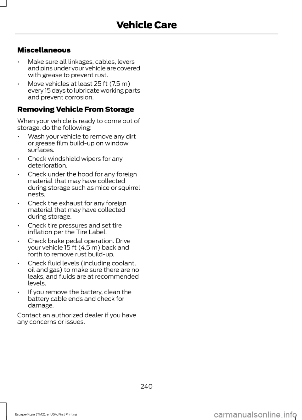 FORD ESCAPE 2016 3.G Owners Manual Miscellaneous
•
Make sure all linkages, cables, levers
and pins under your vehicle are covered
with grease to prevent rust.
• Move vehicles at least 25 ft (7.5 m)
every 15 days to lubricate workin FORD ESCAPE 2016 3.G Owners Manual Miscellaneous
•
Make sure all linkages, cables, levers
and pins under your vehicle are covered
with grease to prevent rust.
• Move vehicles at least 25 ft (7.5 m)
every 15 days to lubricate workin
