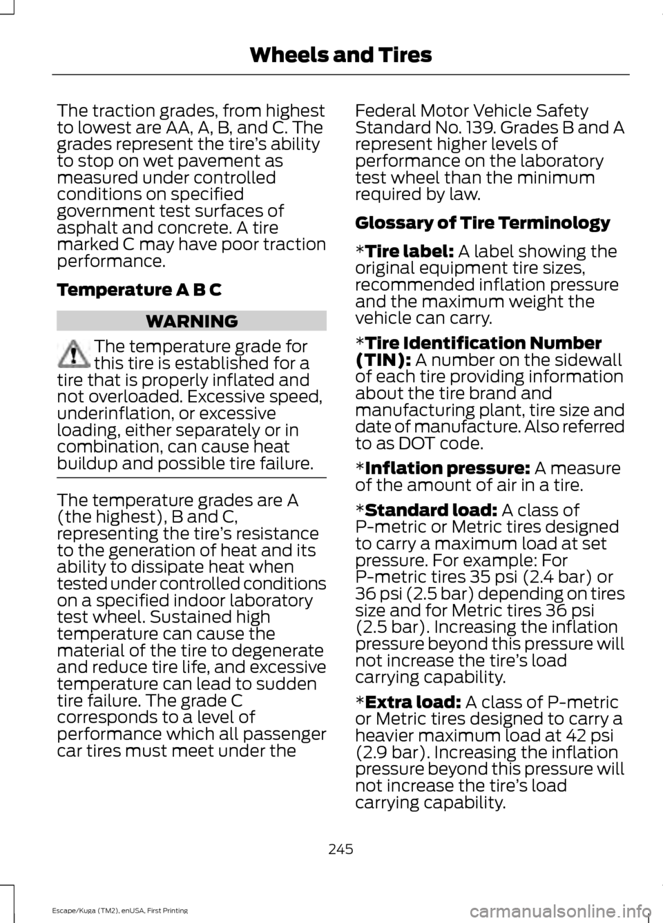 FORD ESCAPE 2016 3.G Owners Manual The traction grades, from highest
to lowest are AA, A, B, and C. The
grades represent the tire
’s ability
to stop on wet pavement as
measured under controlled
conditions on specified
government test FORD ESCAPE 2016 3.G Owners Manual The traction grades, from highest
to lowest are AA, A, B, and C. The
grades represent the tire
’s ability
to stop on wet pavement as
measured under controlled
conditions on specified
government test