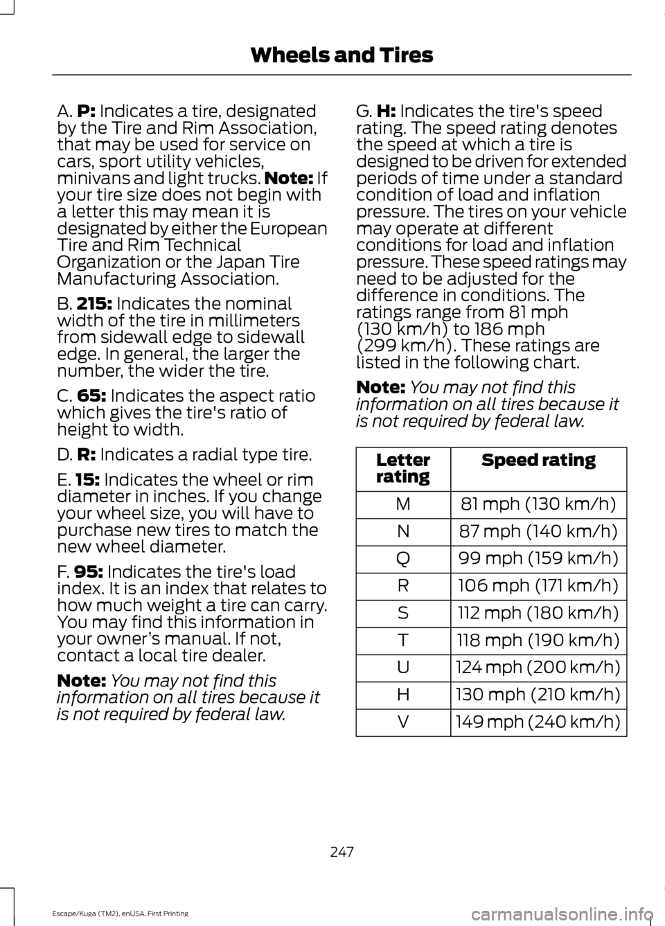 FORD ESCAPE 2016 3.G Owners Manual A.
P: Indicates a tire, designated
by the Tire and Rim Association,
that may be used for service on
cars, sport utility vehicles,
minivans and light trucks. Note:
If
your tire size does not begin wit FORD ESCAPE 2016 3.G Owners Manual A.
P: Indicates a tire, designated
by the Tire and Rim Association,
that may be used for service on
cars, sport utility vehicles,
minivans and light trucks. Note:
If
your tire size does not begin wit