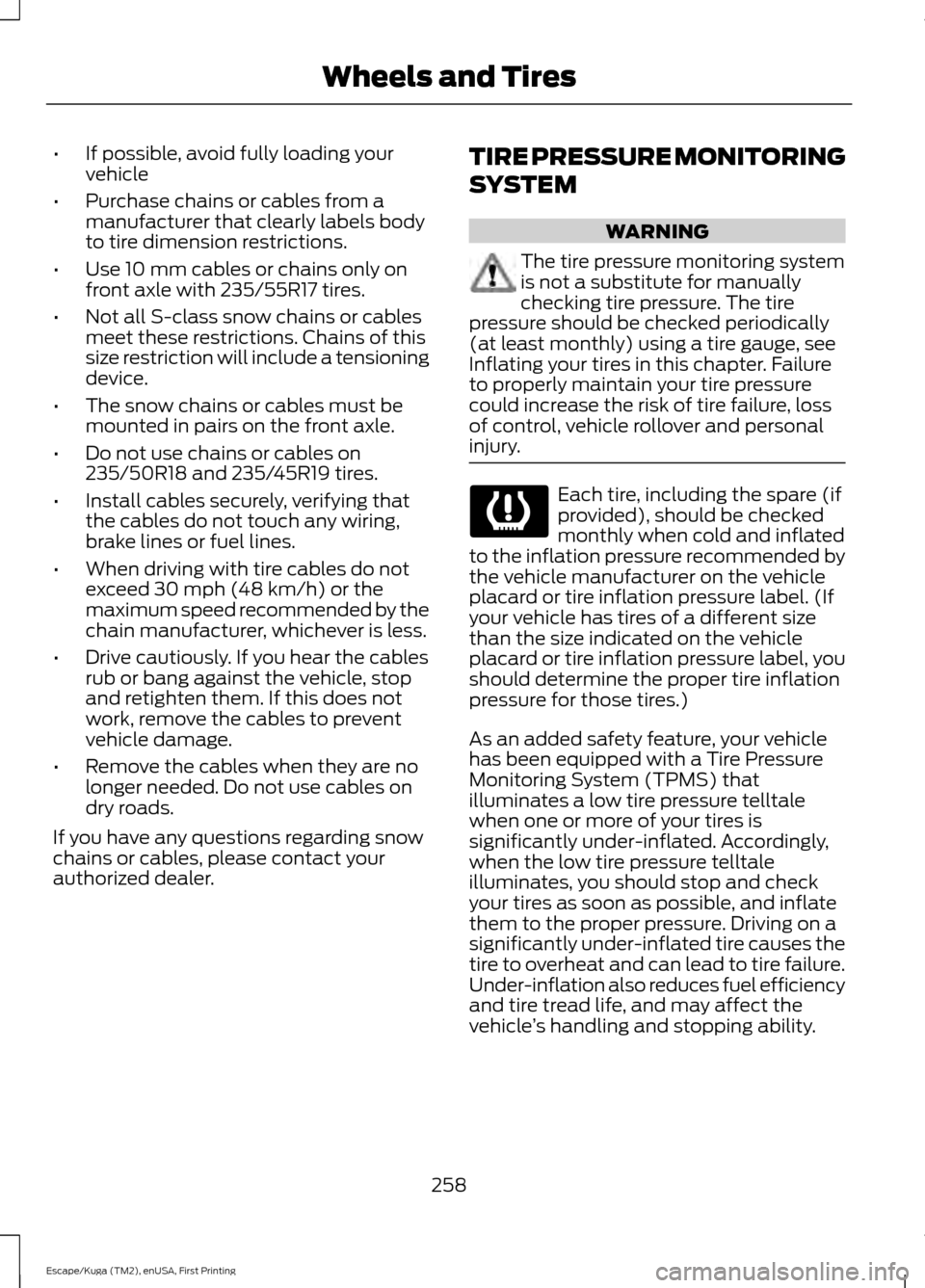 FORD ESCAPE 2016 3.G Owners Manual •
If possible, avoid fully loading your
vehicle
• Purchase chains or cables from a
manufacturer that clearly labels body
to tire dimension restrictions.
• Use 10 mm cables or chains only on
fron FORD ESCAPE 2016 3.G Owners Manual •
If possible, avoid fully loading your
vehicle
• Purchase chains or cables from a
manufacturer that clearly labels body
to tire dimension restrictions.
• Use 10 mm cables or chains only on
fron