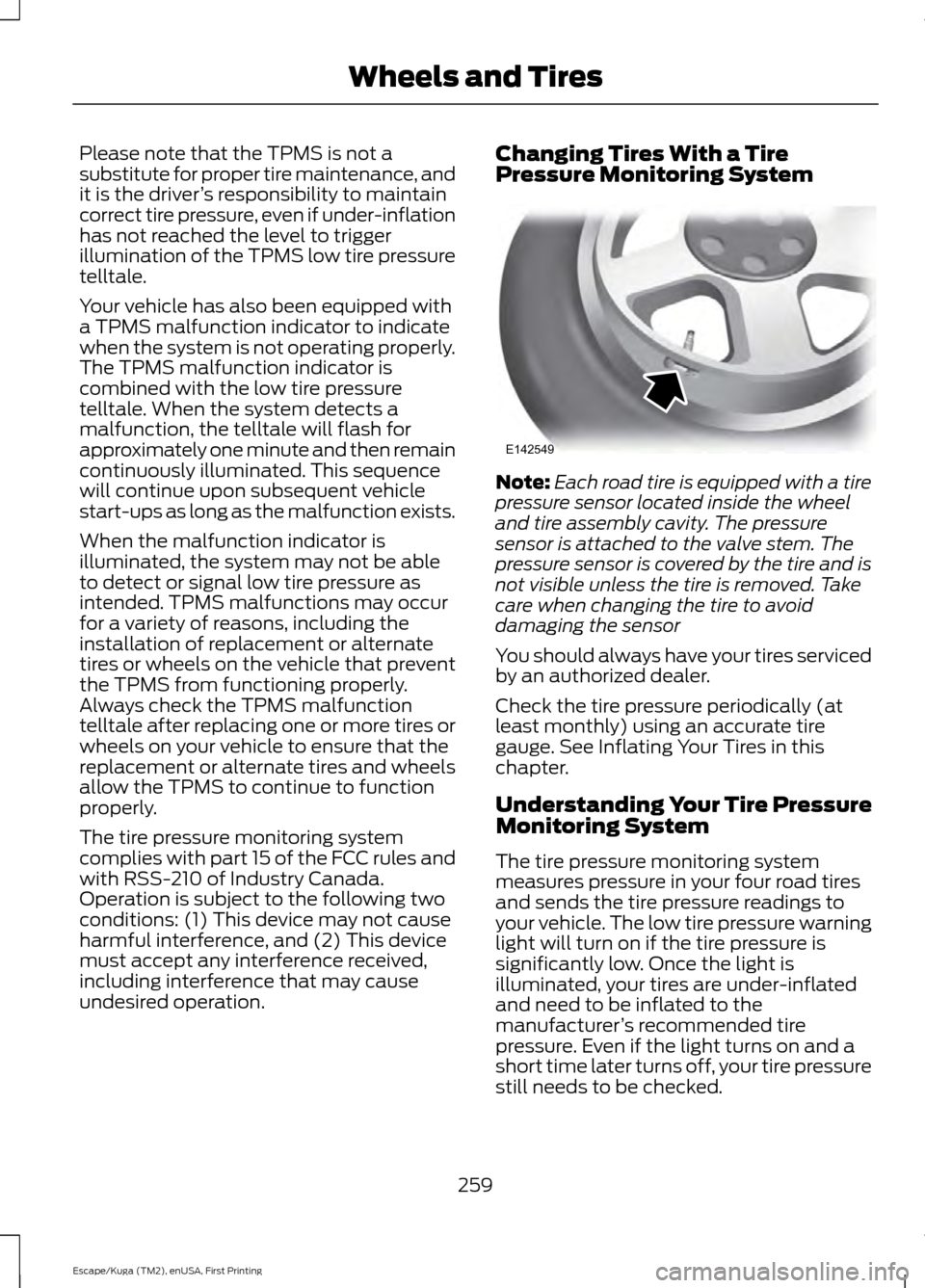 FORD ESCAPE 2016 3.G Owners Manual Please note that the TPMS is not a
substitute for proper tire maintenance, and
it is the driver
’s responsibility to maintain
correct tire pressure, even if under-inflation
has not reached the level FORD ESCAPE 2016 3.G Owners Manual Please note that the TPMS is not a
substitute for proper tire maintenance, and
it is the driver
’s responsibility to maintain
correct tire pressure, even if under-inflation
has not reached the level