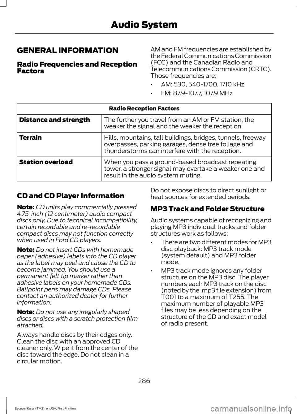 FORD ESCAPE 2016 3.G Owners Manual GENERAL INFORMATION
Radio Frequencies and Reception
Factors
AM and FM frequencies are established by
the Federal Communications Commission
(FCC) and the Canadian Radio and
Telecommunications Commissio FORD ESCAPE 2016 3.G Owners Manual GENERAL INFORMATION
Radio Frequencies and Reception
Factors
AM and FM frequencies are established by
the Federal Communications Commission
(FCC) and the Canadian Radio and
Telecommunications Commissio