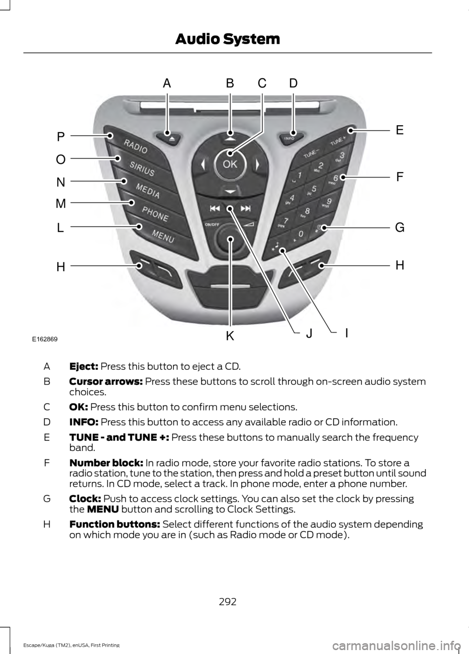 FORD ESCAPE 2016 3.G Owners Manual Eject: Press this button to eject a CD.
A
Cursor arrows:
Press these buttons to scroll through on-screen audio system
choices.
B
OK:
Press this button to confirm menu selections.
C
INFO:
Press this FORD ESCAPE 2016 3.G Owners Manual Eject: Press this button to eject a CD.
A
Cursor arrows:
Press these buttons to scroll through on-screen audio system
choices.
B
OK:
Press this button to confirm menu selections.
C
INFO:
Press this