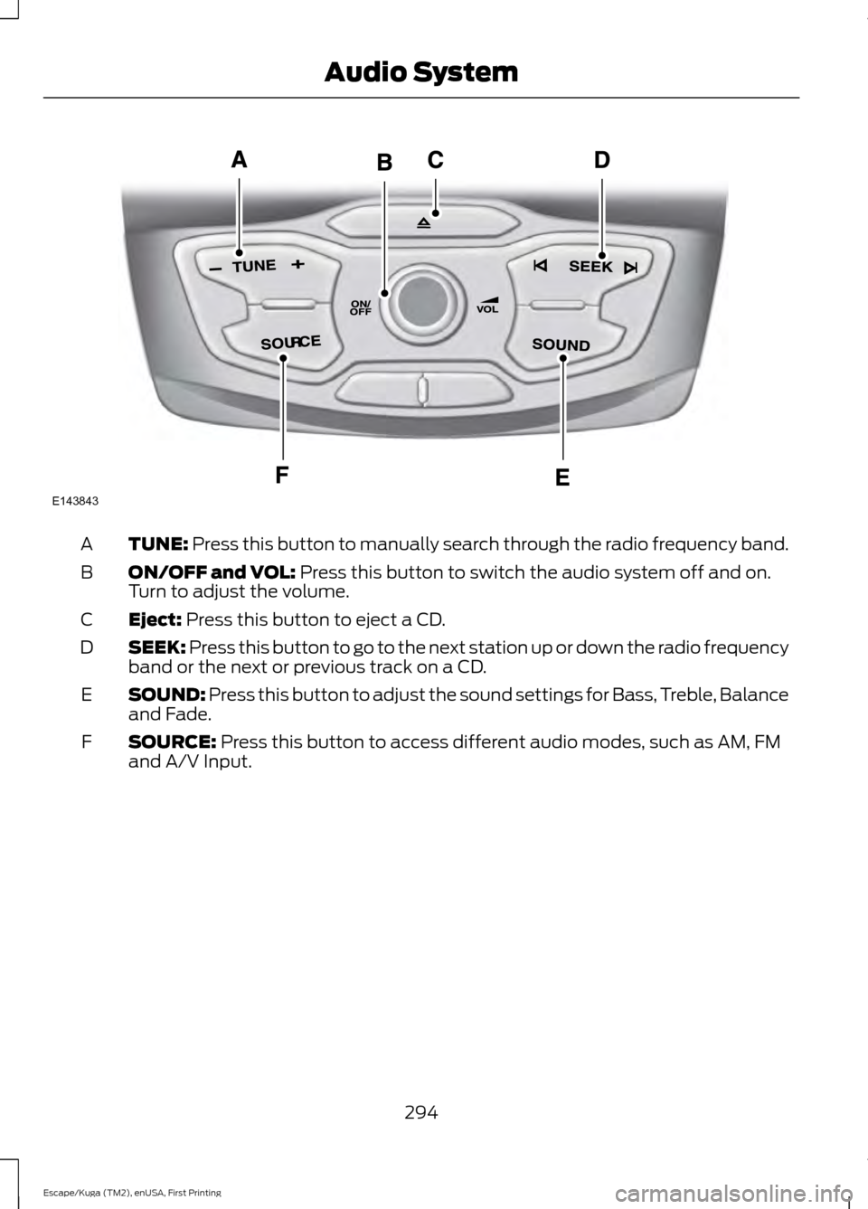 FORD ESCAPE 2016 3.G Owners Manual TUNE: Press this button to manually search through the radio frequency band.
A
ON/OFF and VOL:
Press this button to switch the audio system off and on.
Turn to adjust the volume.
B
Eject:
Press this FORD ESCAPE 2016 3.G Owners Manual TUNE: Press this button to manually search through the radio frequency band.
A
ON/OFF and VOL:
Press this button to switch the audio system off and on.
Turn to adjust the volume.
B
Eject:
Press this