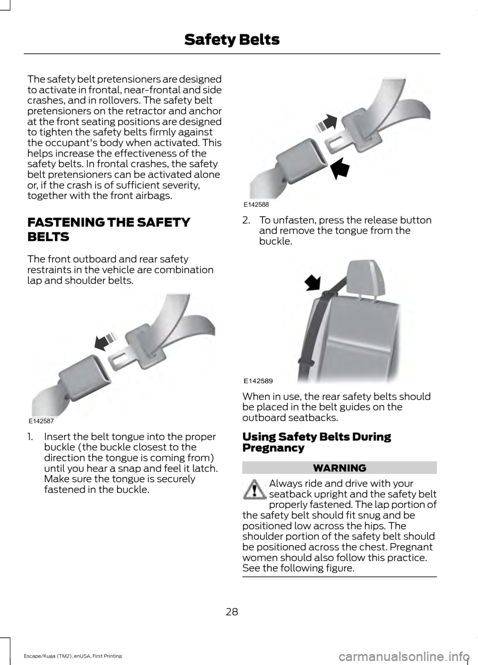 FORD ESCAPE 2016 3.G Owners Guide The safety belt pretensioners are designed
to activate in frontal, near-frontal and side
crashes, and in rollovers. The safety belt
pretensioners on the retractor and anchor
at the front seating posit