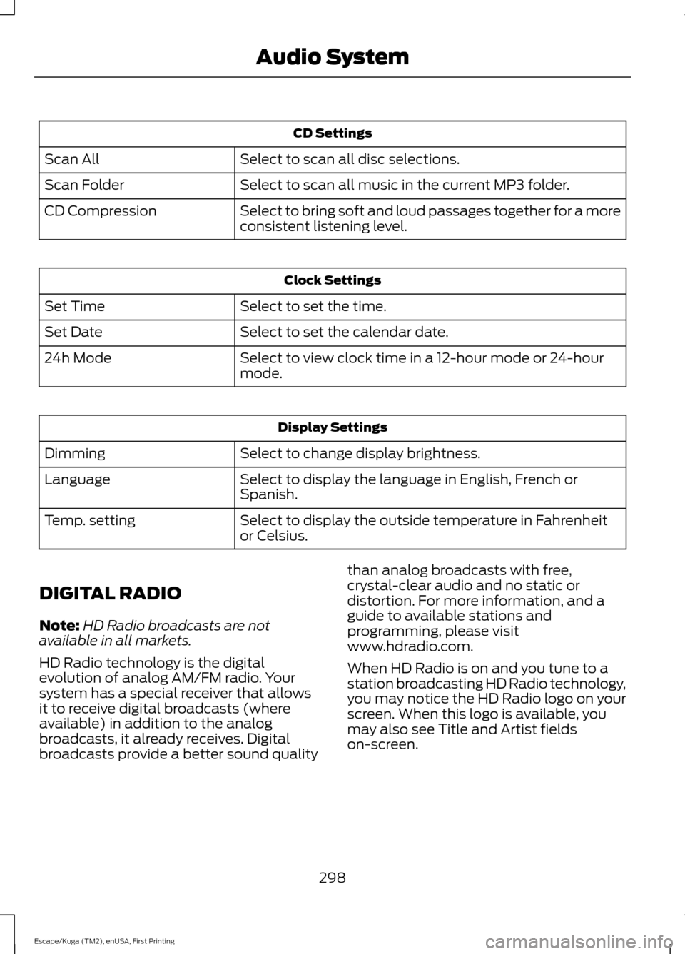 FORD ESCAPE 2016 3.G Owners Manual CD Settings
Select to scan all disc selections.
Scan All
Select to scan all music in the current MP3 folder.
Scan Folder
Select to bring soft and loud passages together for a more
consistent listening FORD ESCAPE 2016 3.G Owners Manual CD Settings
Select to scan all disc selections.
Scan All
Select to scan all music in the current MP3 folder.
Scan Folder
Select to bring soft and loud passages together for a more
consistent listening