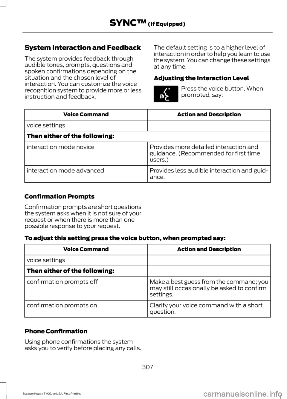 FORD ESCAPE 2016 3.G Owners Manual System Interaction and Feedback
The system provides feedback through
audible tones, prompts, questions and
spoken confirmations depending on the
situation and the chosen level of
interaction. You can FORD ESCAPE 2016 3.G Owners Manual System Interaction and Feedback
The system provides feedback through
audible tones, prompts, questions and
spoken confirmations depending on the
situation and the chosen level of
interaction. You can