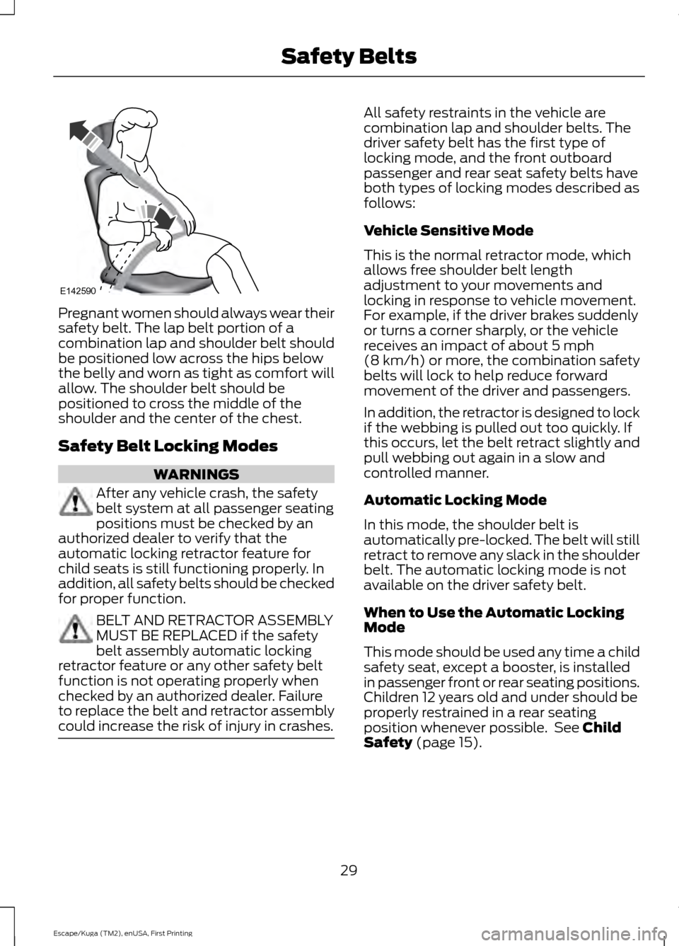 FORD ESCAPE 2016 3.G Owners Guide Pregnant women should always wear their
safety belt. The lap belt portion of a
combination lap and shoulder belt should
be positioned low across the hips below
the belly and worn as tight as comfort w FORD ESCAPE 2016 3.G Owners Guide Pregnant women should always wear their
safety belt. The lap belt portion of a
combination lap and shoulder belt should
be positioned low across the hips below
the belly and worn as tight as comfort w