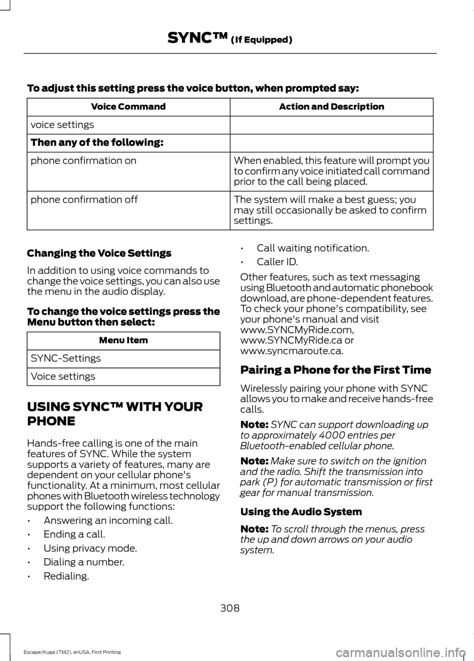 FORD ESCAPE 2016 3.G Owners Manual To adjust this setting press the voice button, when prompted say:
Action and Description
Voice Command
voice settings
Then any of the following: When enabled, this feature will prompt you
to confirm a FORD ESCAPE 2016 3.G Owners Manual To adjust this setting press the voice button, when prompted say:
Action and Description
Voice Command
voice settings
Then any of the following: When enabled, this feature will prompt you
to confirm a