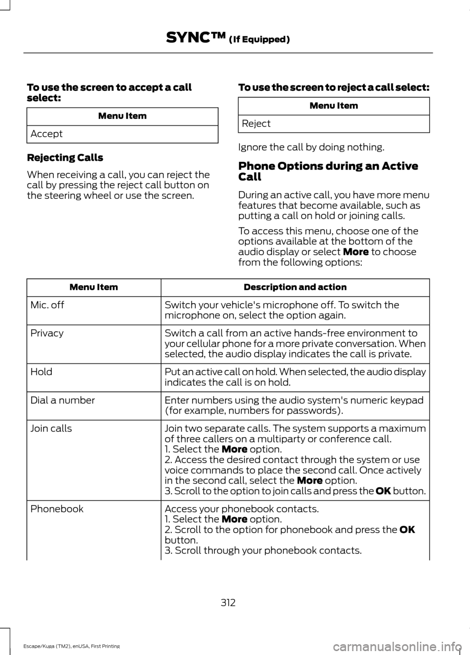 FORD ESCAPE 2016 3.G Owners Manual To use the screen to accept a call
select:
Menu Item
Accept
Rejecting Calls
When receiving a call, you can reject the
call by pressing the reject call button on
the steering wheel or use the screen. T FORD ESCAPE 2016 3.G Owners Manual To use the screen to accept a call
select:
Menu Item
Accept
Rejecting Calls
When receiving a call, you can reject the
call by pressing the reject call button on
the steering wheel or use the screen. T