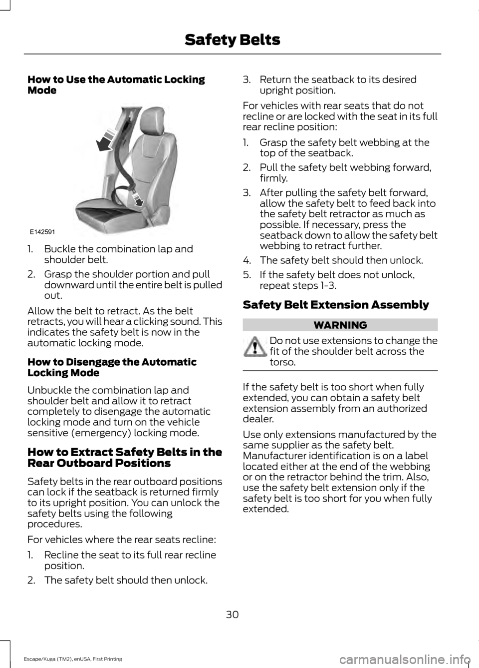 FORD ESCAPE 2016 3.G Owners Guide How to Use the Automatic Locking
Mode
1. Buckle the combination lap and
shoulder belt.
2. Grasp the shoulder portion and pull downward until the entire belt is pulled
out.
Allow the belt to retract. A FORD ESCAPE 2016 3.G Owners Guide How to Use the Automatic Locking
Mode
1. Buckle the combination lap and
shoulder belt.
2. Grasp the shoulder portion and pull downward until the entire belt is pulled
out.
Allow the belt to retract. A