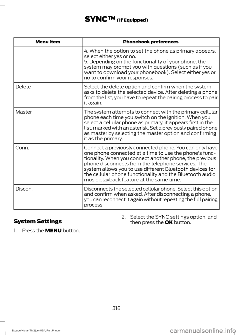 FORD ESCAPE 2016 3.G Owners Manual Phonebook preferences
Menu Item
4. When the option to set the phone as primary appears,
select either yes or no.
5. Depending on the functionality of your phone, the
system may prompt you with questio FORD ESCAPE 2016 3.G Owners Manual Phonebook preferences
Menu Item
4. When the option to set the phone as primary appears,
select either yes or no.
5. Depending on the functionality of your phone, the
system may prompt you with questio