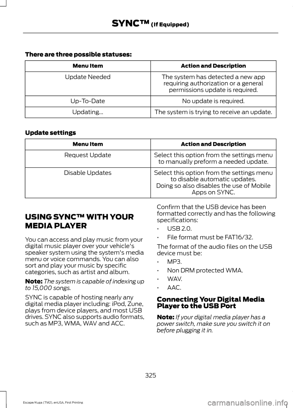 FORD ESCAPE 2016 3.G Owners Manual There are three possible statuses:
Action and Description
Menu Item
The system has detected a new apprequiring authorization or a general permissions update is required.
Update Needed
No update is req