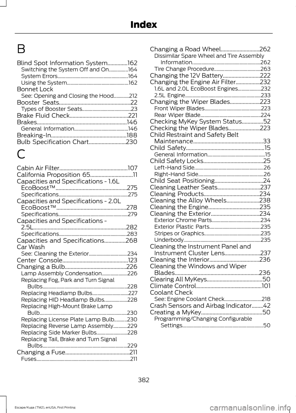 FORD ESCAPE 2016 3.G Owners Manual B
Blind Spot Information System..............162
Switching the System Off and On...............164
System Errors....................................................... 164
Using the System............