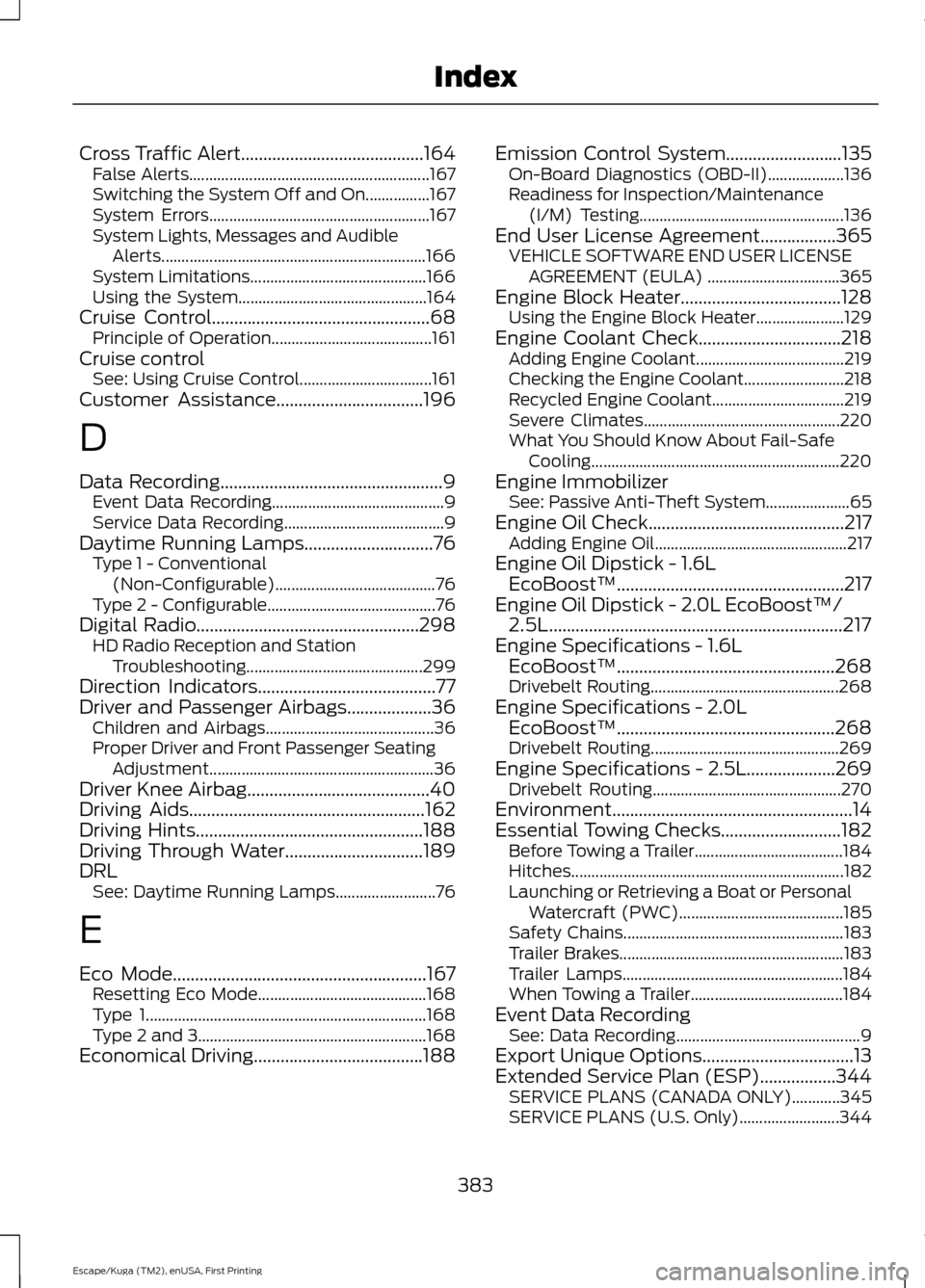 FORD ESCAPE 2016 3.G Service Manual Cross Traffic Alert.........................................164
False Alerts............................................................ 167
Switching the System Off and On................167
System E