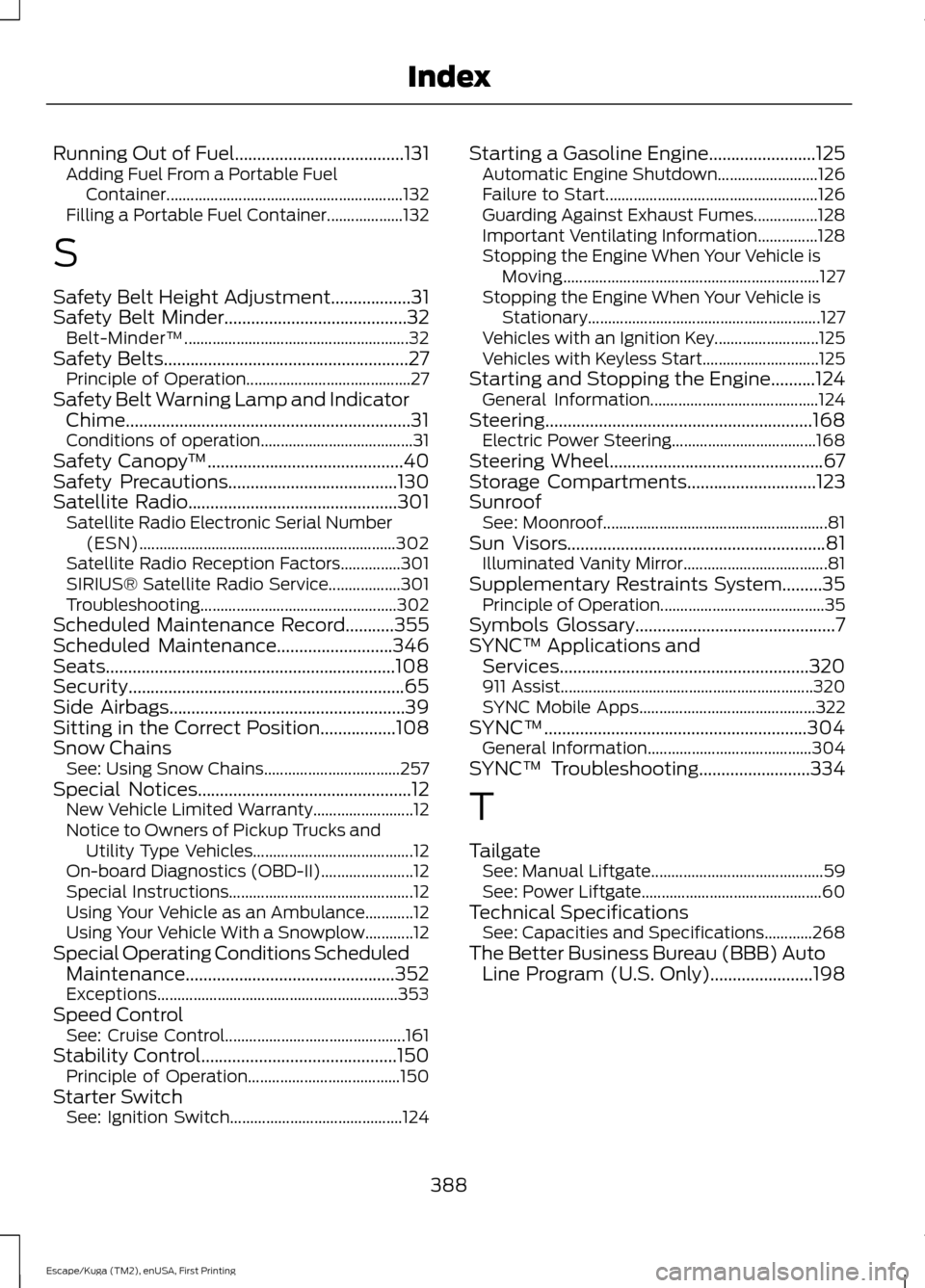 FORD ESCAPE 2016 3.G Owners Manual Running Out of Fuel......................................131
Adding Fuel From a Portable Fuel
Container........................................................... 132
Filling a Portable Fuel Container