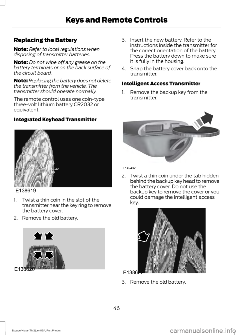 FORD ESCAPE 2016 3.G Owners Manual Replacing the Battery
Note:
Refer to local regulations when
disposing of transmitter batteries.
Note: Do not wipe off any grease on the
battery terminals or on the back surface of
the circuit board.
N