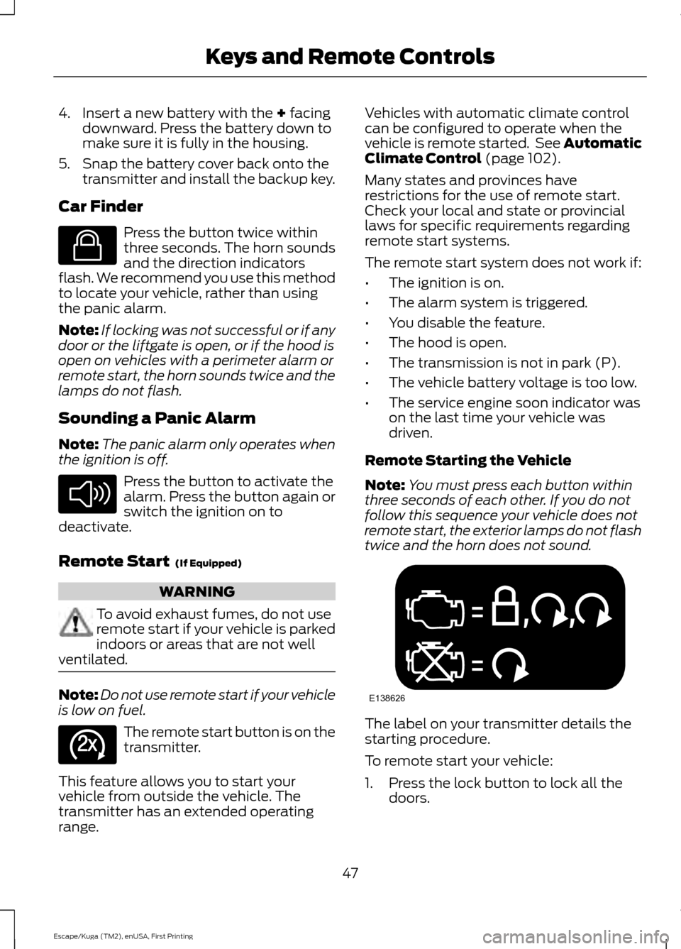 FORD ESCAPE 2016 3.G Service Manual 4. Insert a new battery with the + facing
downward. Press the battery down to
make sure it is fully in the housing.
5. Snap the battery cover back onto the transmitter and install the backup key.
Car 