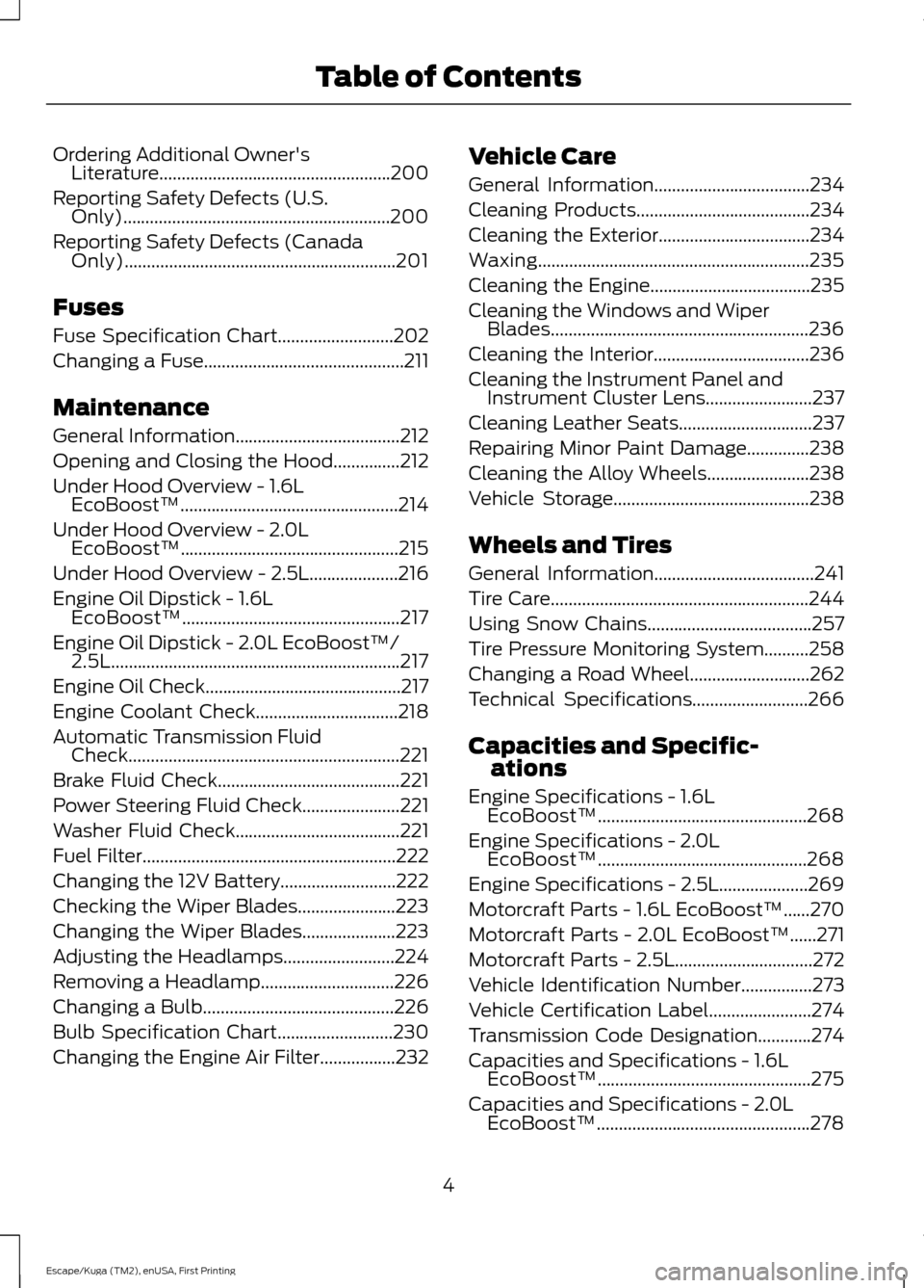 FORD ESCAPE 2016 3.G Owners Manual Ordering Additional Owners
Literature....................................................200
Reporting Safety Defects (U.S. Only)............................................................200
Report