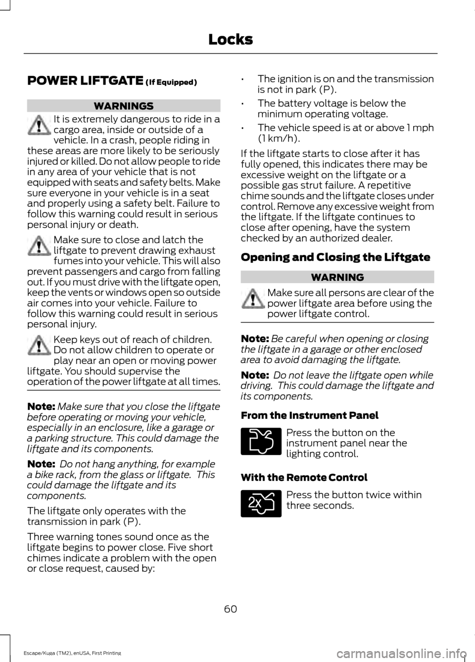 FORD ESCAPE 2016 3.G Repair Manual POWER LIFTGATE (If Equipped)
WARNINGS
It is extremely dangerous to ride in a
cargo area, inside or outside of a
vehicle. In a crash, people riding in
these areas are more likely to be seriously
injure