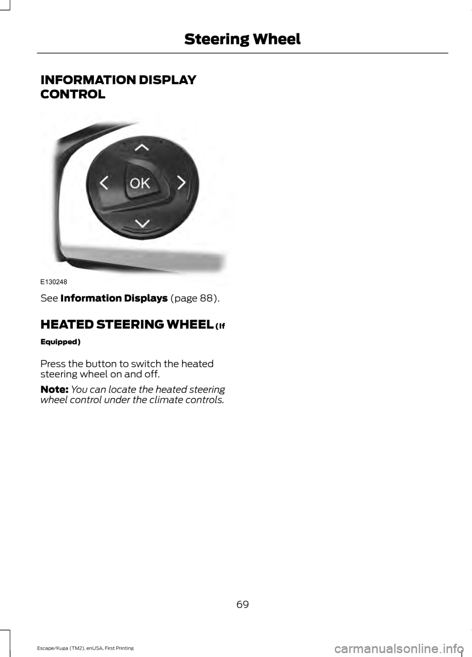 FORD ESCAPE 2016 3.G Manual PDF INFORMATION DISPLAY
CONTROL
See Information Displays (page 88).
HEATED STEERING WHEEL
 (If
Equipped)
Press the button to switch the heated
steering wheel on and off.
Note: You can locate the heated st