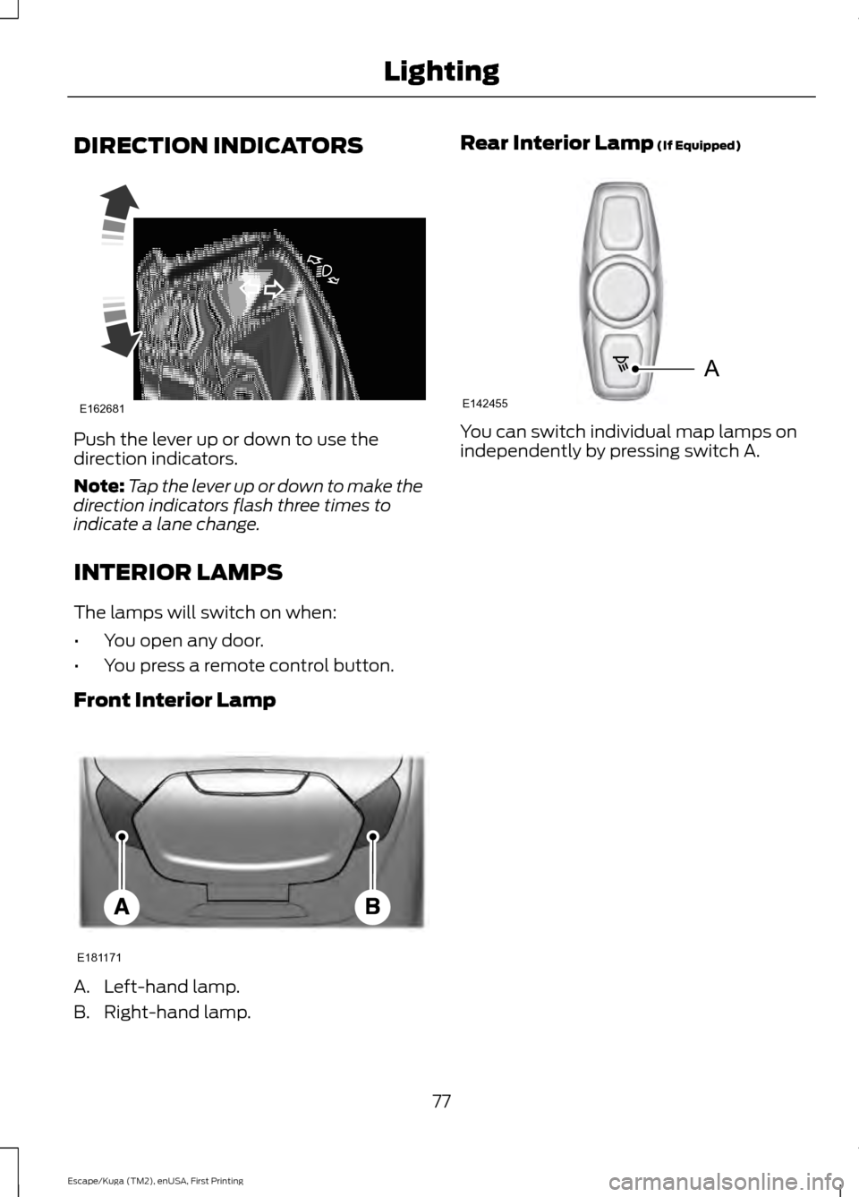 FORD ESCAPE 2016 3.G Manual PDF DIRECTION INDICATORS
Push the lever up or down to use the
direction indicators.
Note:
Tap the lever up or down to make the
direction indicators flash three times to
indicate a lane change.
INTERIOR LA