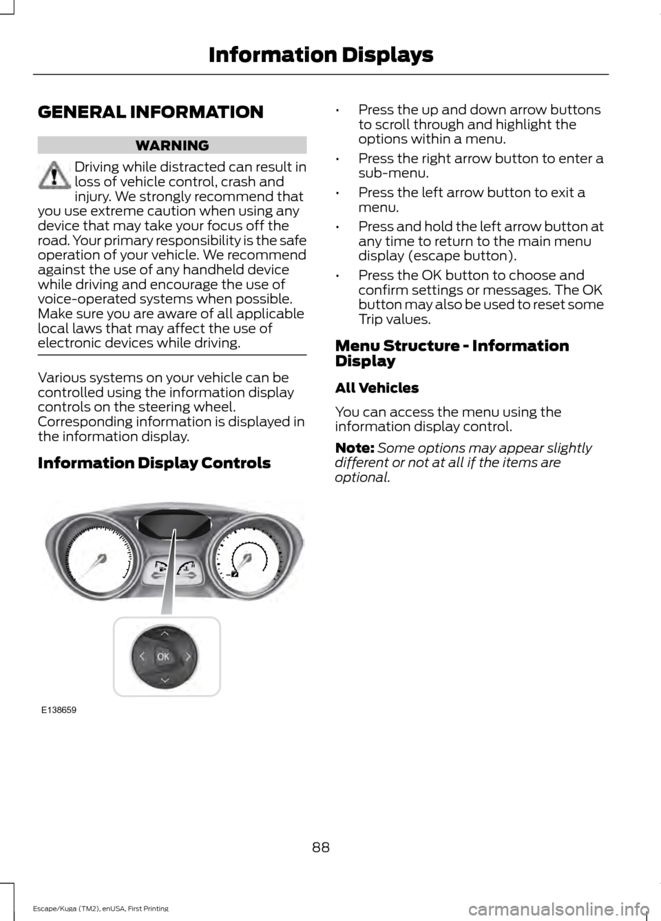 FORD ESCAPE 2016 3.G Owners Manual GENERAL INFORMATION
WARNING
Driving while distracted can result in
loss of vehicle control, crash and
injury. We strongly recommend that
you use extreme caution when using any
device that may take you