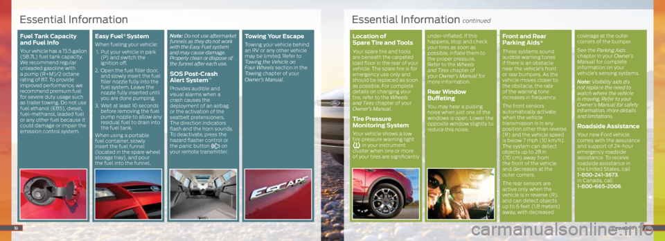 FORD ESCAPE 2016 3.G Quick Reference Guide Location of
Spare Tire and Tools
Your spare tire and tools
are beneath the carpeted
load floor in the rear of your
vehicle. The spare tire is for
emergency use only and
should be replaced as s FORD ESCAPE 2016 3.G Quick Reference Guide Location of
Spare Tire and Tools
Your spare tire and tools
are beneath the carpeted
load floor in the rear of your
vehicle. The spare tire is for
emergency use only and
should be replaced as s