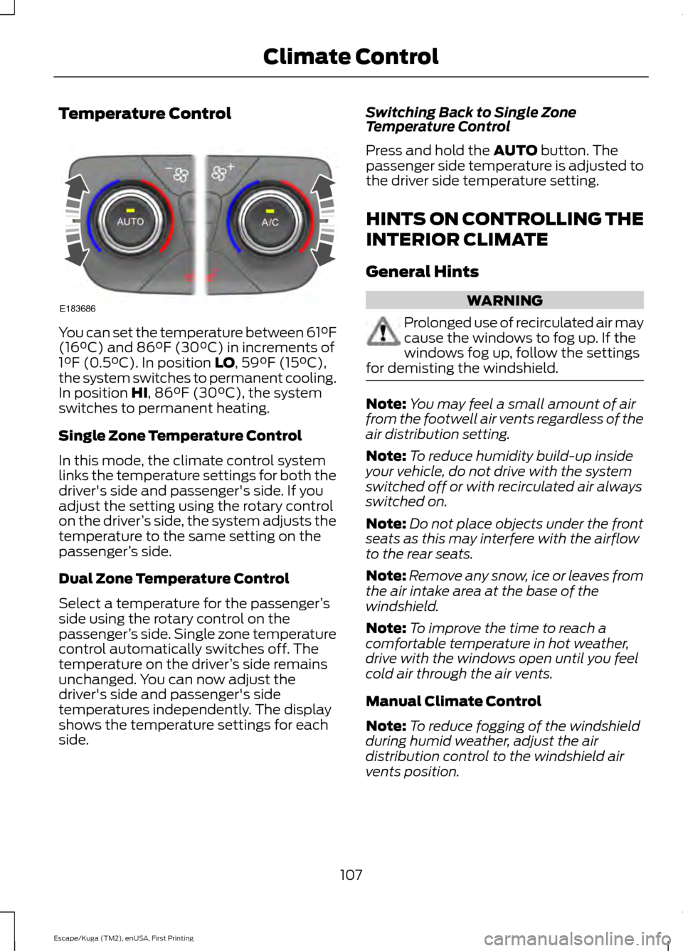 FORD ESCAPE 2017 3.G Owners Manual Temperature Control
You can set the temperature between 61°F
(16°C) and 86°F (30°C) in increments of
1°F (0.5°C). In position LO, 59°F (15°C),
the system switches to permanent cooling.
In posi